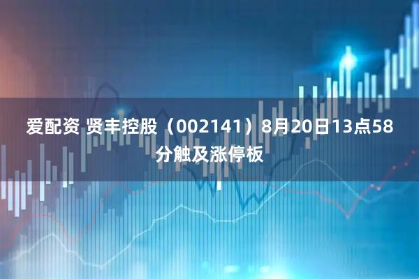 爱配资 贤丰控股（002141）8月20日13点58分触及涨停板