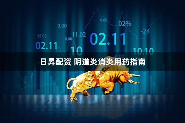 日昇配资 阴道炎消炎用药指南